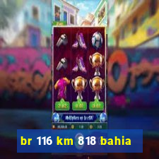 br 116 km 818 bahia